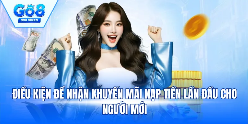 Điều kiện để nhận khuyến mãi nạp tiền lần đầu cho người mới