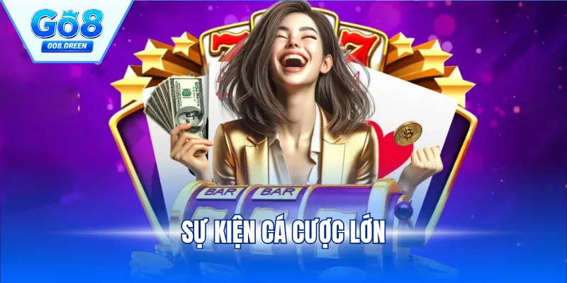 Sự Kiện Cá Cược Lớn - Giải Thưởng Lớn, Cược Vui Mỗi Ngày